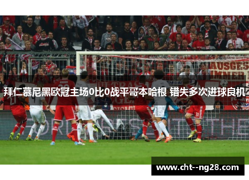 拜仁慕尼黑欧冠主场0比0战平哥本哈根 错失多次进球良机