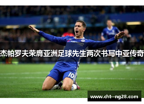 杰帕罗夫荣膺亚洲足球先生两次书写中亚传奇